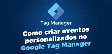 Como criar eventos personalizados no Google Tag Manager